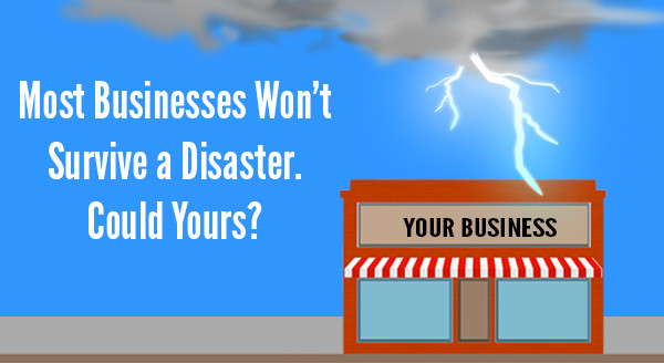 Most Businesses Won’t Survive a Disaster. Could Yours?