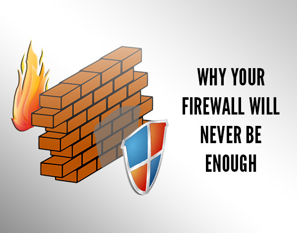 Why Your Firewall Will Never Be Enough