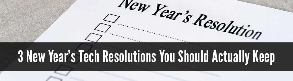 3 New Year’s Tech Resolutions You Should Actually Keep