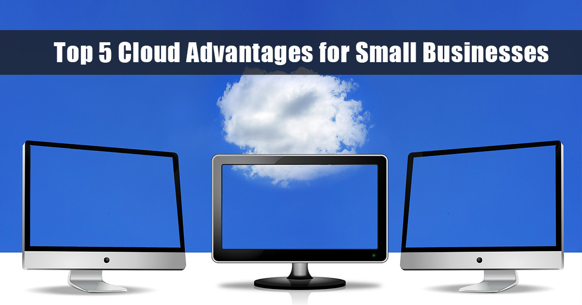Top 5 Cloud Advantages for Small Business