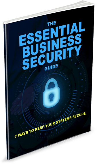 EBOOK: The Essential Business Security Guide - 7 Ways to Keep Your Systems Secure